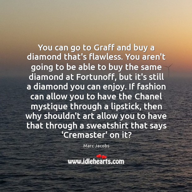 You can go to Graff and buy a diamond that’s flawless. You Marc Jacobs Picture Quote