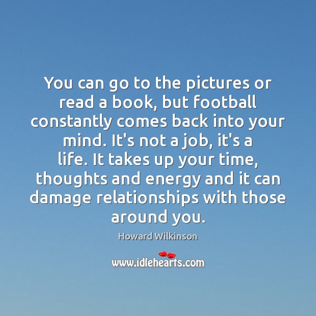 You can go to the pictures or read a book, but football Howard Wilkinson Picture Quote