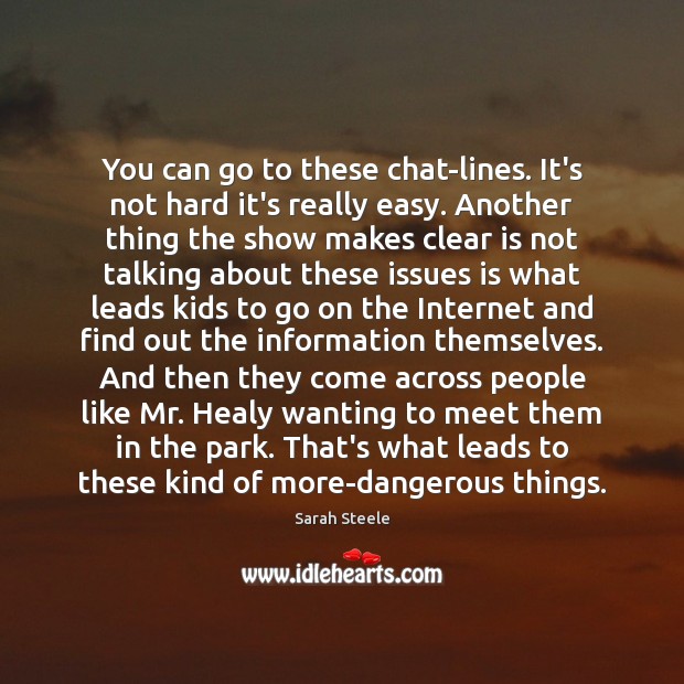 You can go to these chat-lines. It’s not hard it’s really easy. Sarah Steele Picture Quote