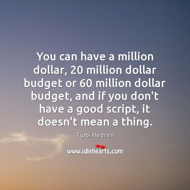 You can have a million dollar, 20 million dollar budget or 60 million dollar Tippi Hedren Picture Quote