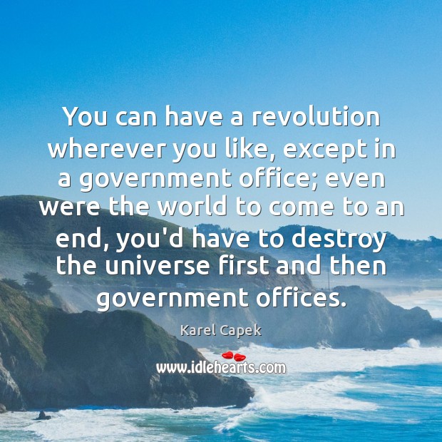 You can have a revolution wherever you like, except in a government Karel Capek Picture Quote