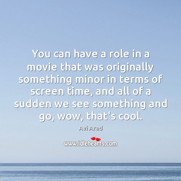 You can have a role in a movie that was originally something Cool Quotes Image