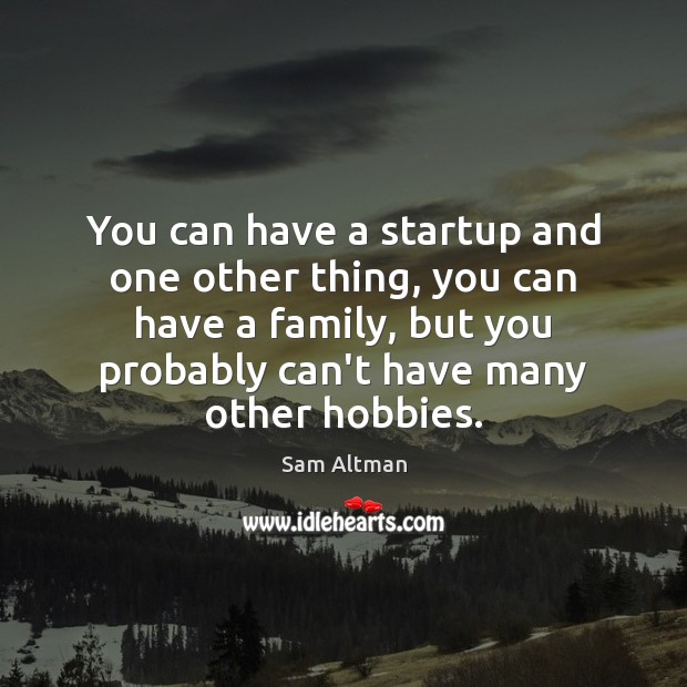 You can have a startup and one other thing, you can have Sam Altman Picture Quote