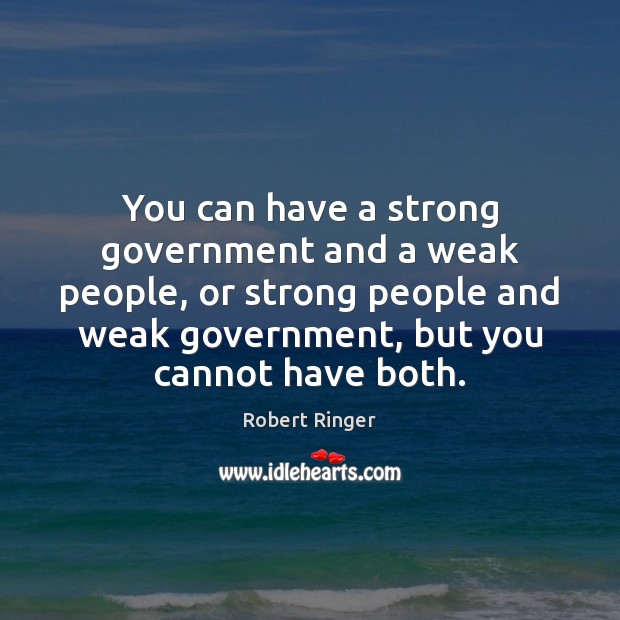 You can have a strong government and a weak people, or strong Robert Ringer Picture Quote
