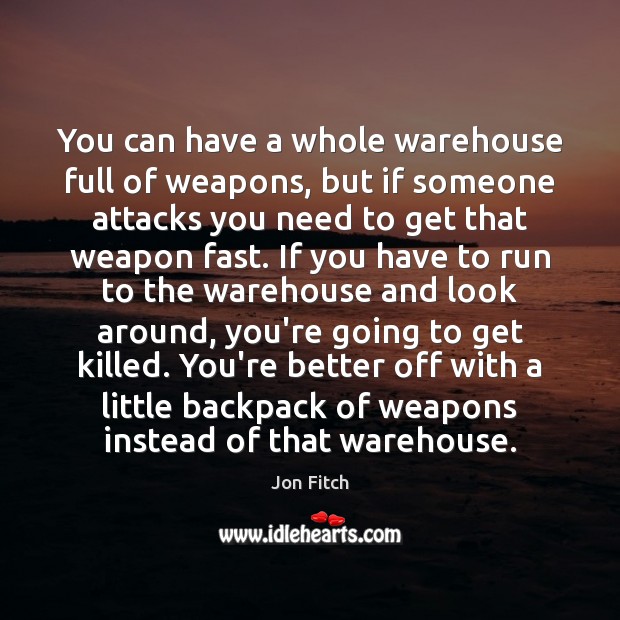 You can have a whole warehouse full of weapons, but if someone Jon Fitch Picture Quote