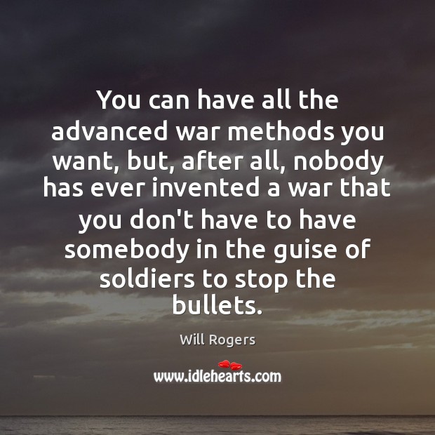 You can have all the advanced war methods you want, but, after Will Rogers Picture Quote