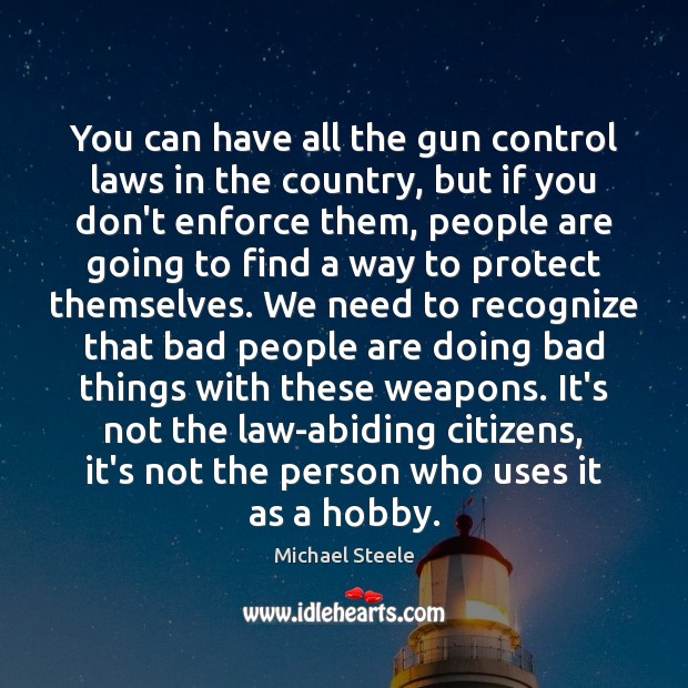 You can have all the gun control laws in the country, but Michael Steele Picture Quote