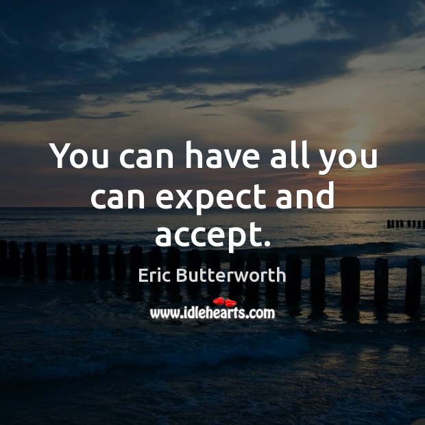 You can have all you can expect and accept. Eric Butterworth Picture Quote