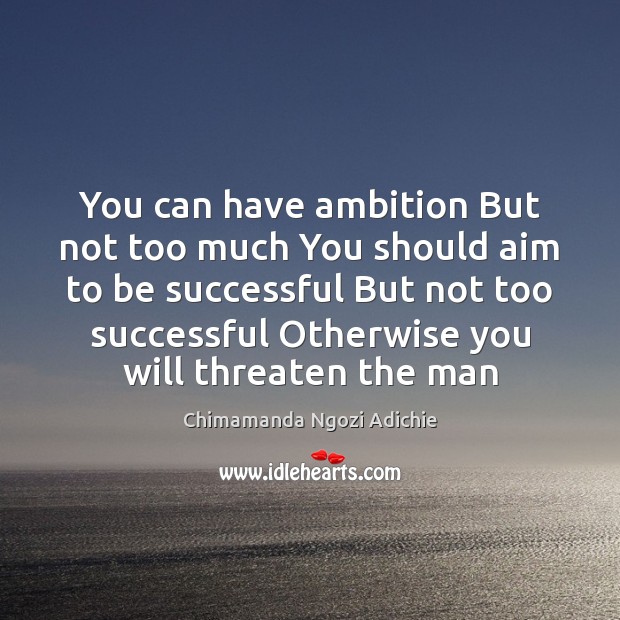 You can have ambition But not too much You should aim to Chimamanda Ngozi Adichie Picture Quote