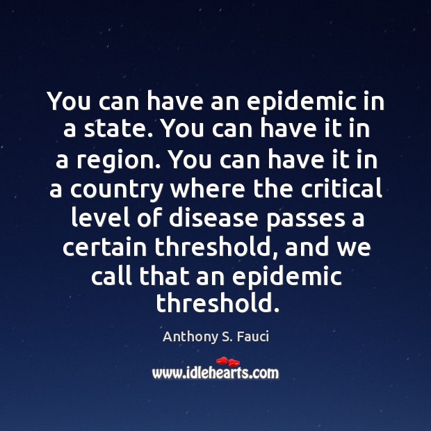 You can have an epidemic in a state. You can have it Anthony S. Fauci Picture Quote