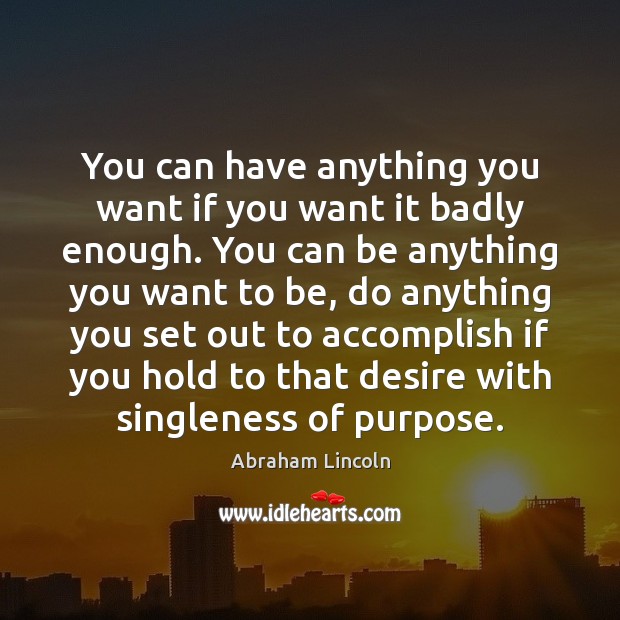 You can have anything you want if you want it badly enough. Image