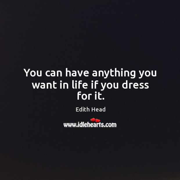 You can have anything you want in life if you dress for it. Edith Head Picture Quote