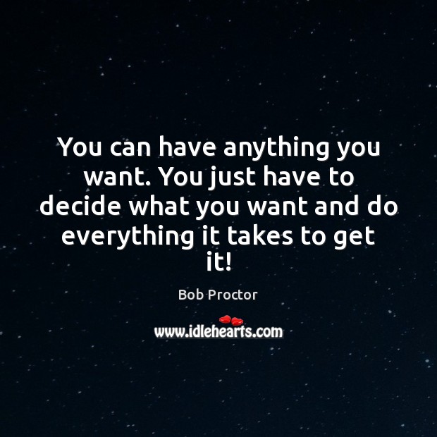 You can have anything you want. You just have to decide what Bob Proctor Picture Quote