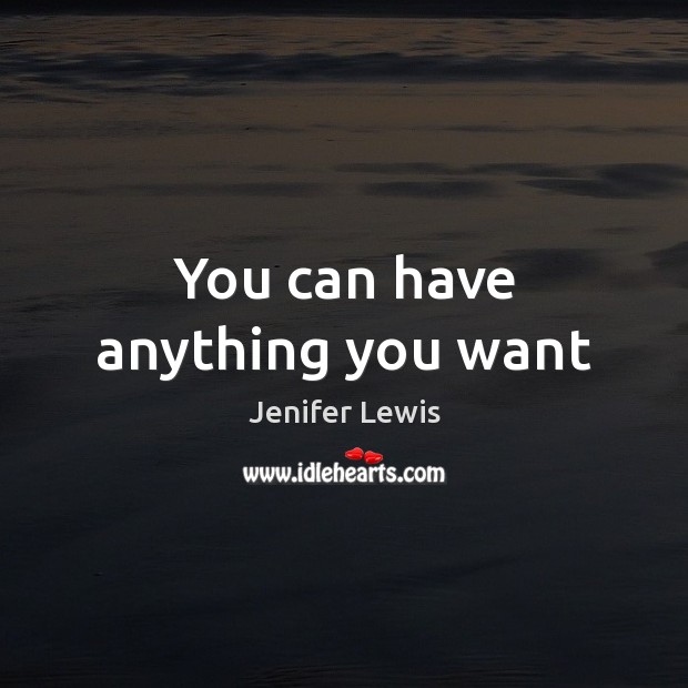 You can have anything you want Jenifer Lewis Picture Quote