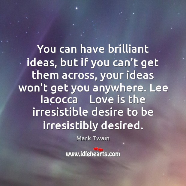 You can have brilliant ideas, but if you can’t get them across, Mark Twain Picture Quote
