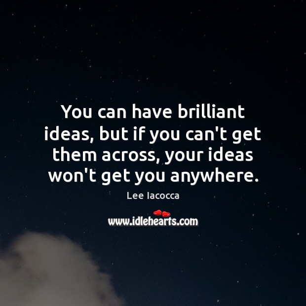 You can have brilliant ideas, but if you can’t get them across, Image