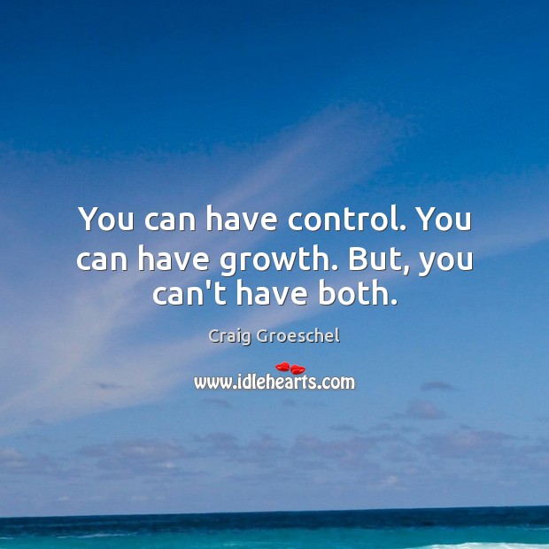 You can have control. You can have growth. But, you can’t have both. Image