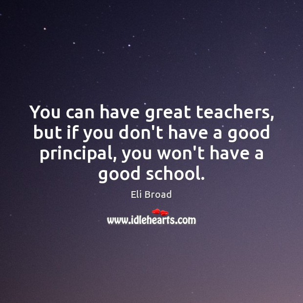 You can have great teachers, but if you don’t have a good Eli Broad Picture Quote