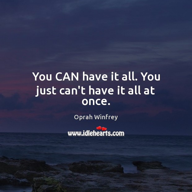 You CAN have it all. You just can’t have it all at once. Oprah Winfrey Picture Quote