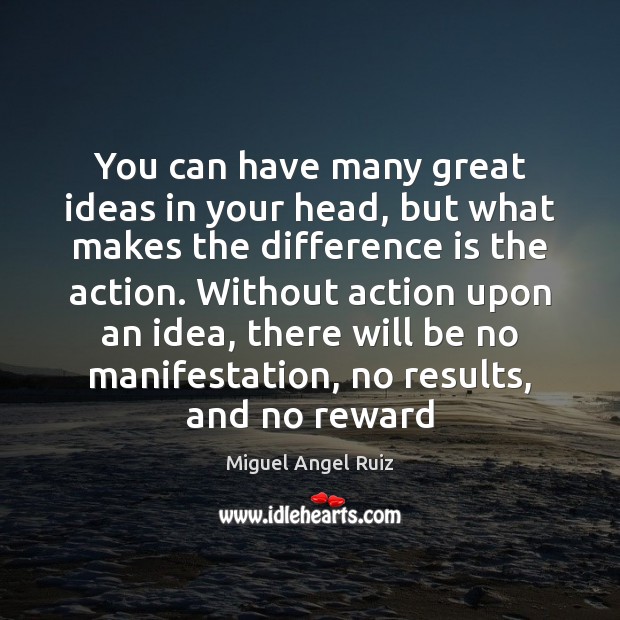 You can have many great ideas in your head, but what makes Miguel Angel Ruiz Picture Quote