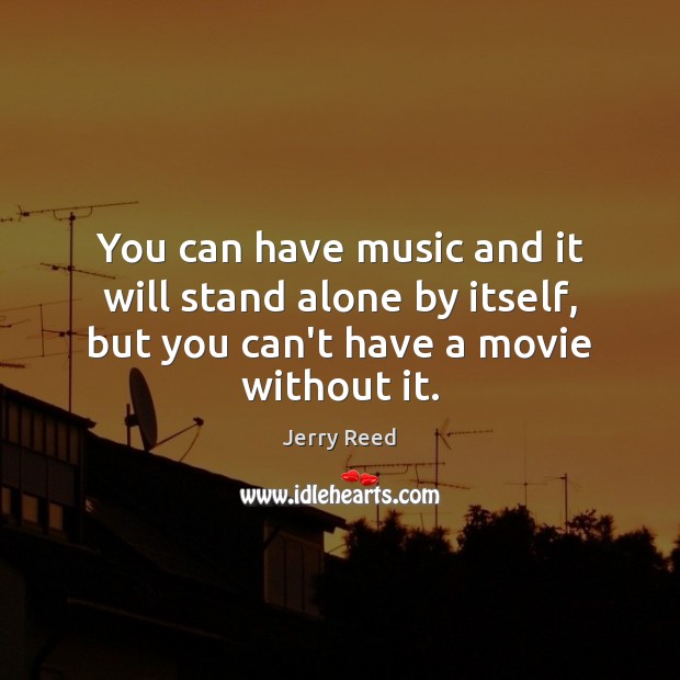 You can have music and it will stand alone by itself, but Jerry Reed Picture Quote