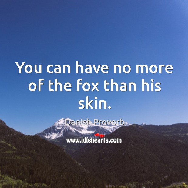 You can have no more of the fox than his skin. Danish Proverbs Image