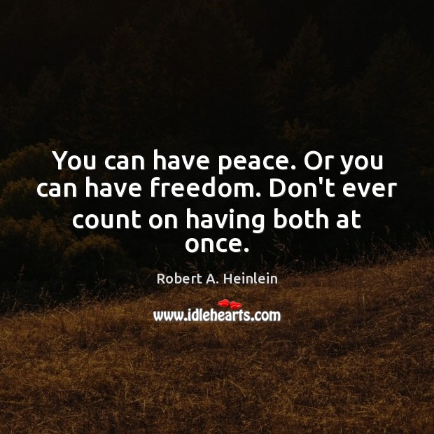 You can have peace. Or you can have freedom. Don’t ever count on having both at once. Robert A. Heinlein Picture Quote
