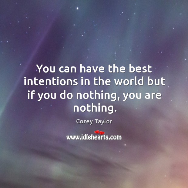 You can have the best intentions in the world but if you do nothing, you are nothing. Best Intentions Quotes Image