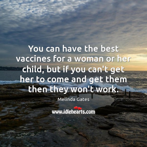 You can have the best vaccines for a woman or her child, Melinda Gates Picture Quote