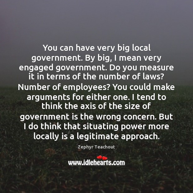 You can have very big local government. By big, I mean very Image