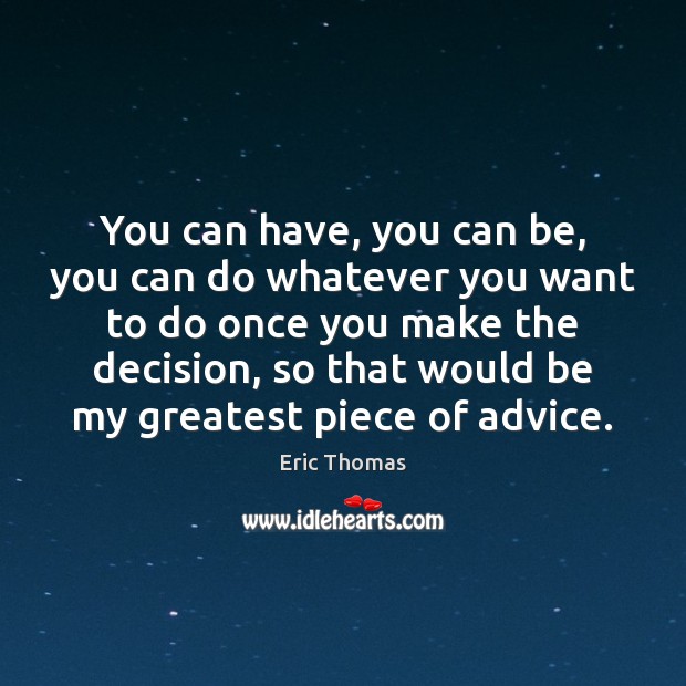 You can have, you can be, you can do whatever you want Eric Thomas Picture Quote
