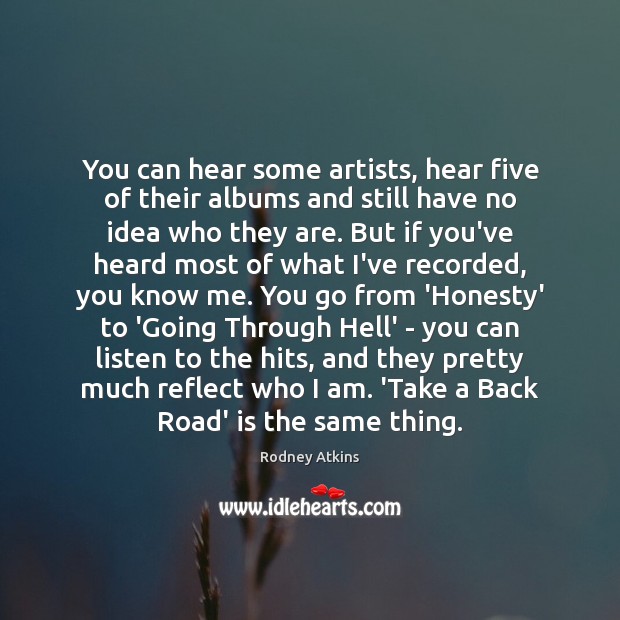 You can hear some artists, hear five of their albums and still Rodney Atkins Picture Quote