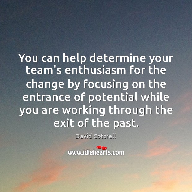 You can help determine your team’s enthusiasm for the change by focusing Image