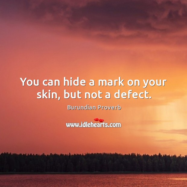 You can hide a mark on your skin, but not a defect. Burundian Proverbs Image