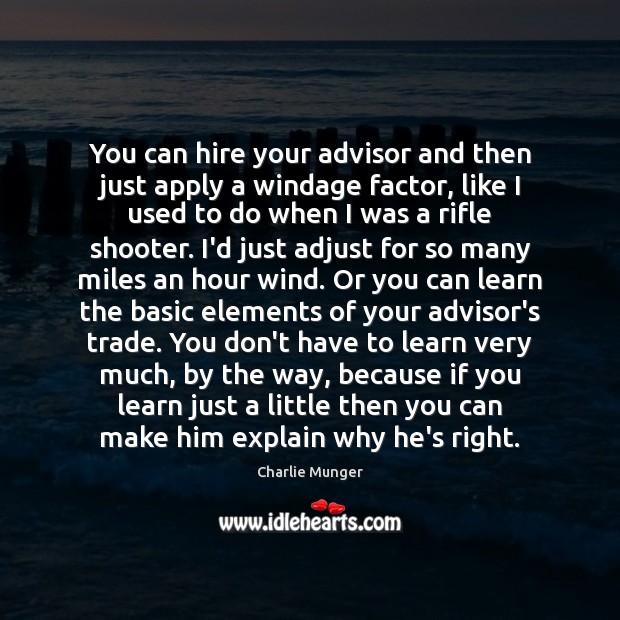 You can hire your advisor and then just apply a windage factor, Charlie Munger Picture Quote