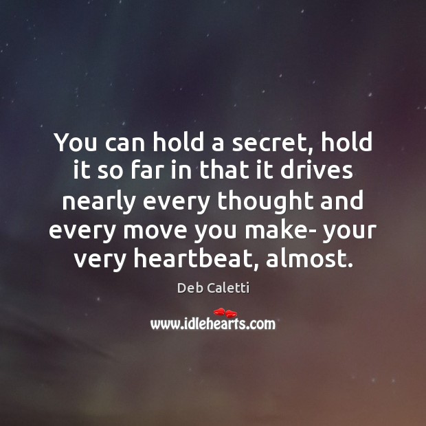 You can hold a secret, hold it so far in that it Deb Caletti Picture Quote