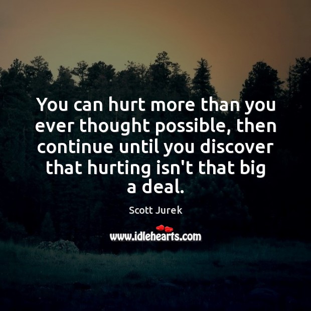 You can hurt more than you ever thought possible, then continue until Scott Jurek Picture Quote