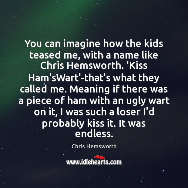 You can imagine how the kids teased me, with a name like Chris Hemsworth Picture Quote
