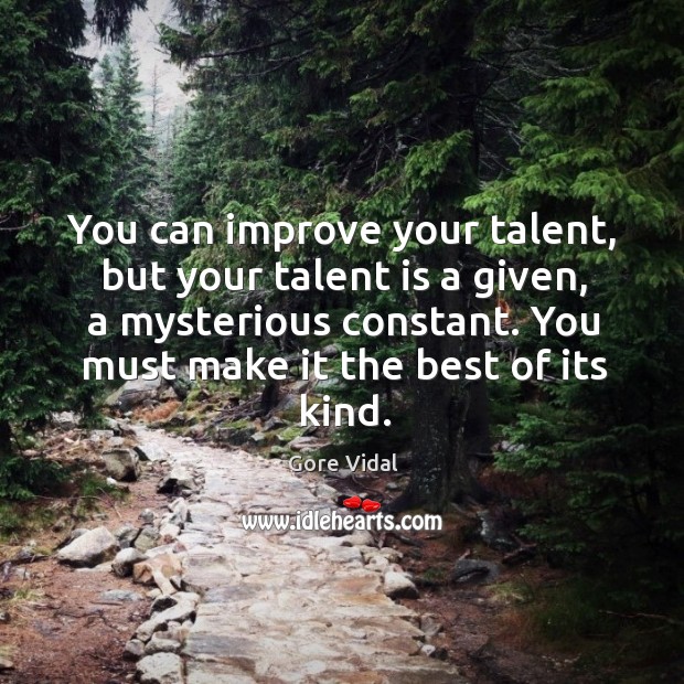 You can improve your talent, but your talent is a given, a Image