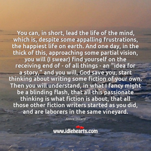 You can, in short, lead the life of the mind, which is, Annie Dillard Picture Quote