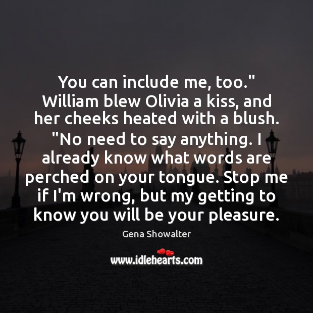 You can include me, too.” William blew Olivia a kiss, and her Gena Showalter Picture Quote
