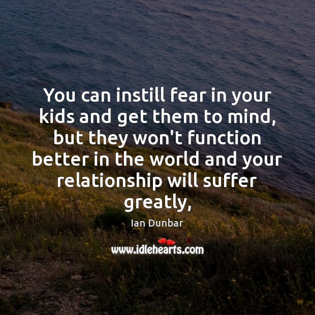 You can instill fear in your kids and get them to mind, Ian Dunbar Picture Quote