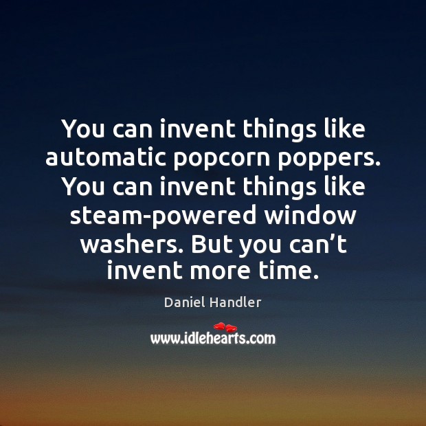 You can invent things like automatic popcorn poppers. You can invent things Daniel Handler Picture Quote