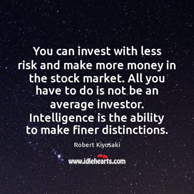 You can invest with less risk and make more money in the Robert Kiyosaki Picture Quote