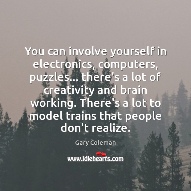 You can involve yourself in electronics, computers, puzzles… there’s a lot of Gary Coleman Picture Quote