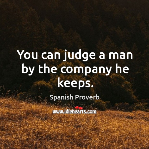 You can judge a man by the company he keeps. Image
