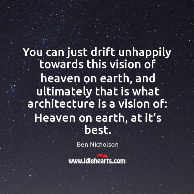 You can just drift unhappily towards this vision of heaven on earth Architecture Quotes Image