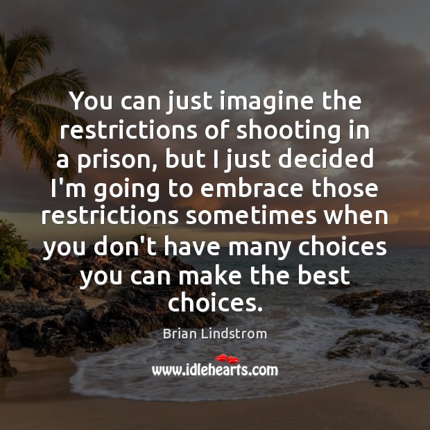 You can just imagine the restrictions of shooting in a prison, but Brian Lindstrom Picture Quote