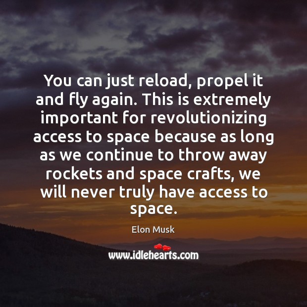 You can just reload, propel it and fly again. This is extremely Elon Musk Picture Quote