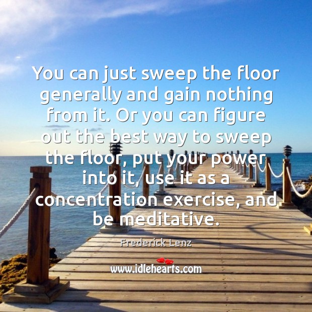 You can just sweep the floor generally and gain nothing from it. Image